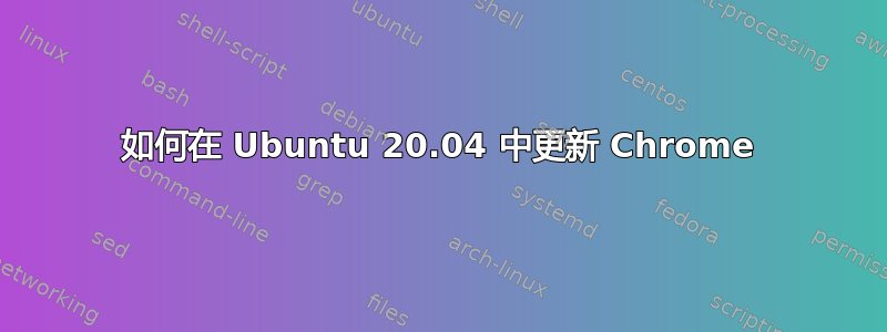 如何在 Ubuntu 20.04 中更新 Chrome