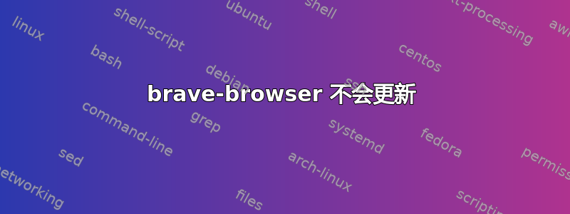 brave-browser 不会更新