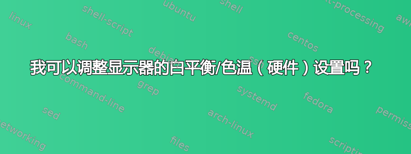 我可以调整显示器的白平衡/色温（硬件）设置吗？