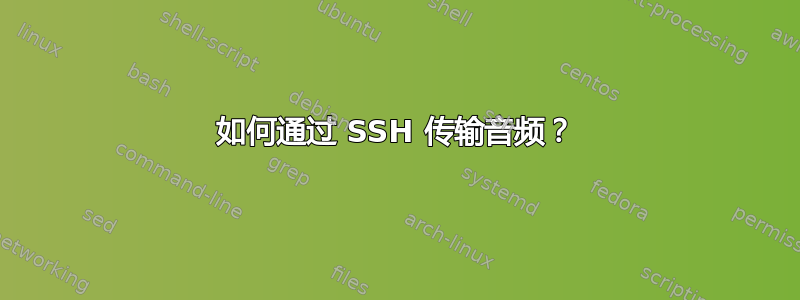 如何通过 SSH 传输音频？