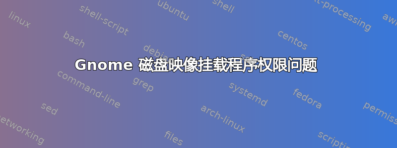 Gnome 磁盘映像挂载程序权限问题