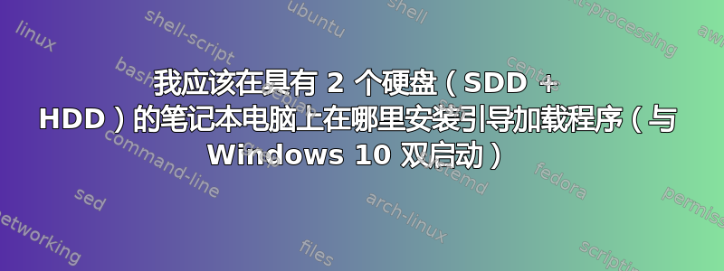 我应该在具有 2 个硬盘（SDD + HDD）的笔记本电脑上在哪里安装引导加载程序（与 Windows 10 双启动）