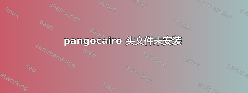 pangocairo 头文件未安装