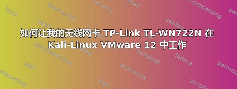 如何让我的无线网卡 TP-Link TL-WN722N 在 Kali-Linux VMware 12 中工作