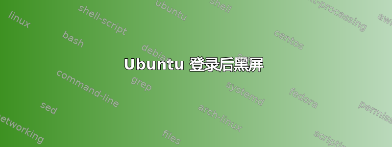 Ubuntu 登录后黑屏