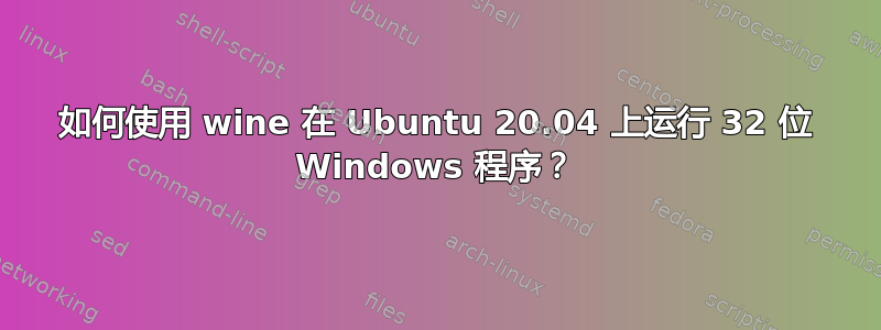 如何使用 wine 在 Ubuntu 20.04 上运行 32 位 Windows 程序？