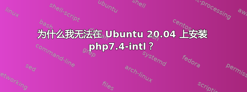 为什么我无法在 Ubuntu 20.04 上安装 php7.4-intl？