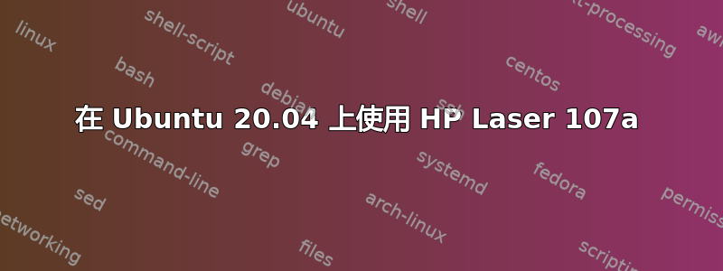 在 Ubuntu 20.04 上使用 HP Laser 107a