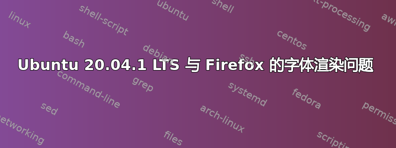 Ubuntu 20.04.1 LTS 与 Firefox 的字体渲染问题