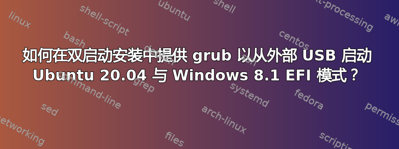 如何在双启动安装中提供 grub 以从外部 USB 启动 Ubuntu 20.04 与 Windows 8.1 EFI 模式？