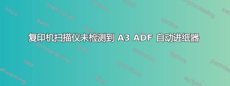 复印机扫描仪未检测到 A3 ADF 自动进纸器