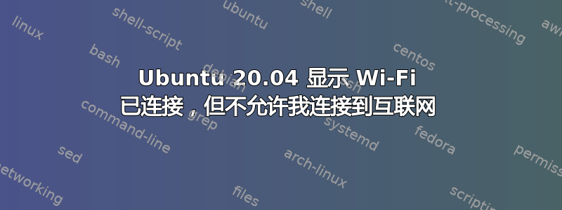 Ubuntu 20.04 显示 Wi-Fi 已连接，但不允许我连接到互联网