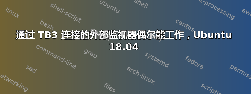 通过 TB3 连接的外部监视器偶尔能工作，Ubuntu 18.04