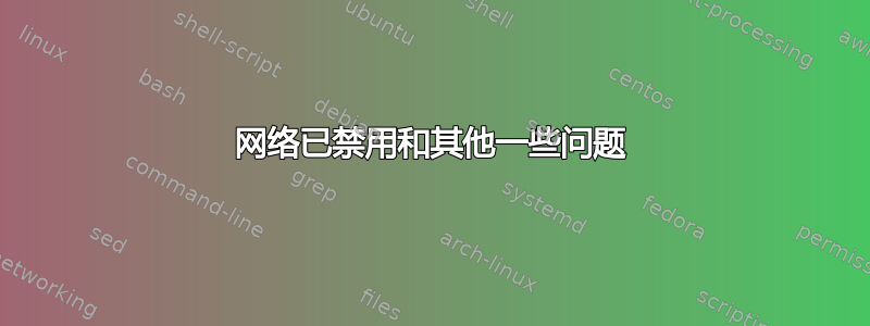 网络已禁用和其他一些问题