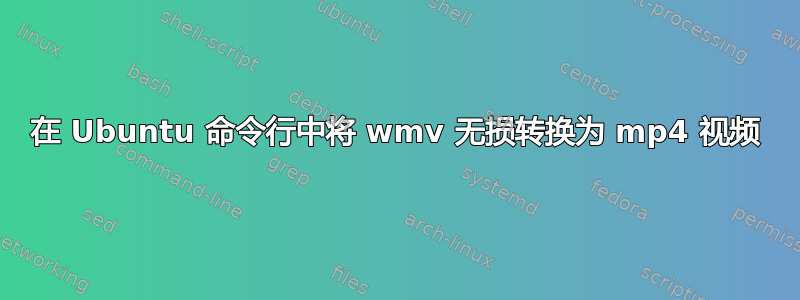 在 Ubuntu 命令行中将 wmv 无损转换为 mp4 视频