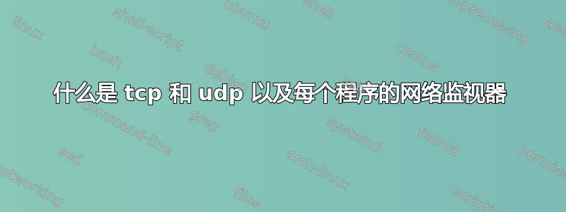 什么是 tcp 和 udp 以及每个程序的网络监视器