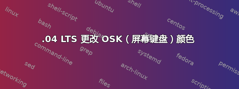 20.04 LTS 更改 OSK（屏幕键盘）颜色