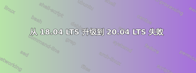 从 18.04 LTS 升级到 20.04 LTS 失败