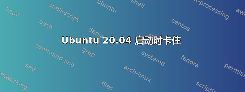 Ubuntu 20.04 启动时卡住