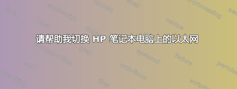 请帮助我切换 HP 笔记本电脑上的以太网