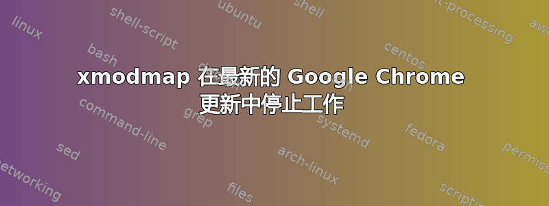 xmodmap 在最新的 Google Chrome 更新中停止工作