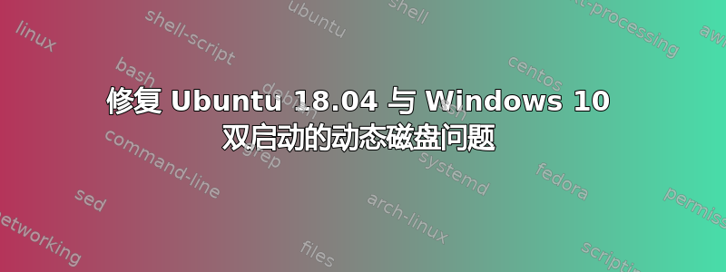 修复 Ubuntu 18.04 与 Windows 10 双启动的动态磁盘问题