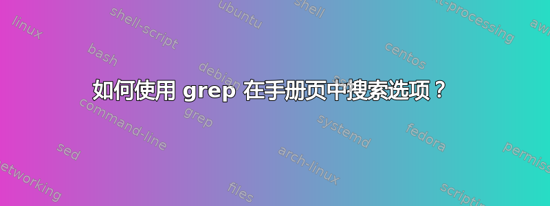 如何使用 grep 在手册页中搜索选项？