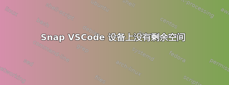 Snap VSCode 设备上没有剩余空间