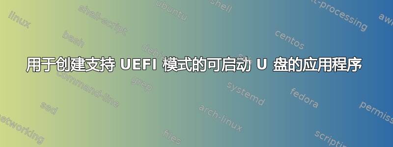 用于创建支持 UEFI 模式的可启动 U 盘的应用程序