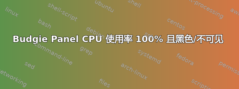 Budgie Panel CPU 使用率 100% 且黑色/不可见