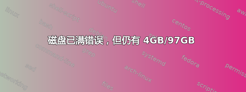 磁盘已满错误，但仍有 4GB/97GB