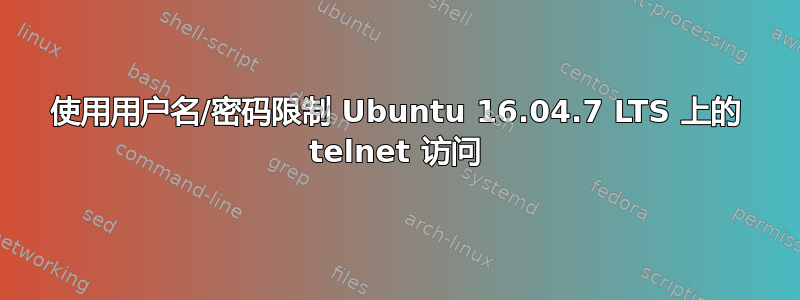 使用用户名/密码限制 Ubuntu 16.04.7 LTS 上的 telnet 访问