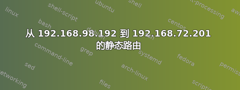 从 192.168.98.192 到 192.168.72.201 的静态路由