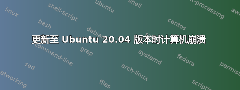 更新至 Ubuntu 20.04 版本时计算机崩溃