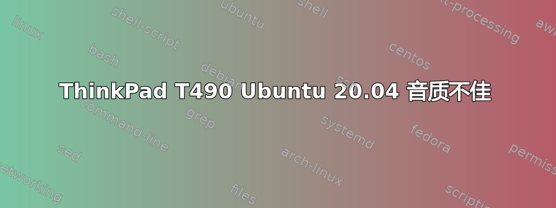 ThinkPad T490 Ubuntu 20.04 音质不佳