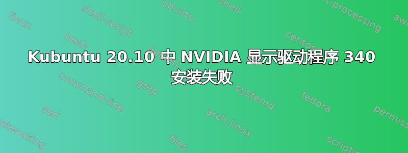 Kubuntu 20.10 中 NVIDIA 显示驱动程序 340 安装失败