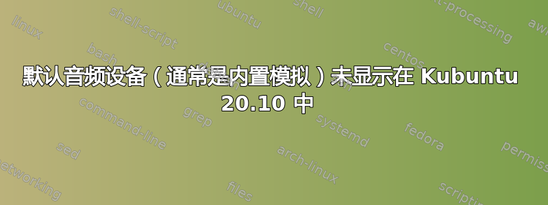 默认音频设备（通常是内置模拟）未显示在 Kubuntu 20.10 中 