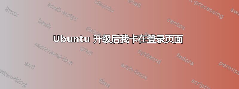 Ubuntu 升级后我卡在登录页面