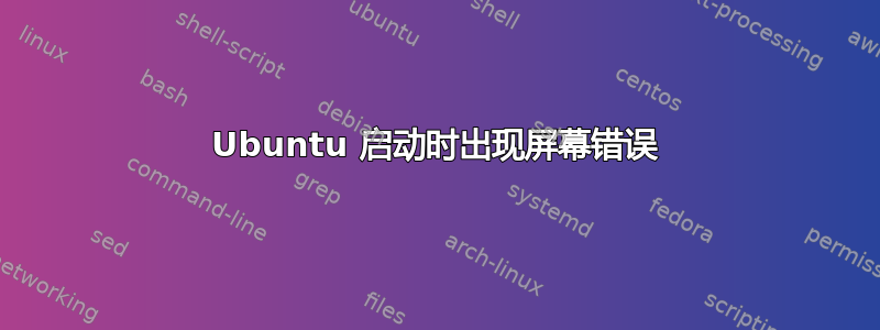 Ubuntu 启动时出现屏幕错误