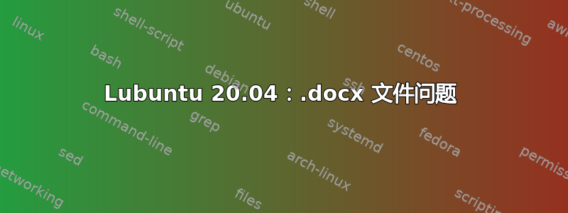 Lubuntu 20.04：.docx 文件问题