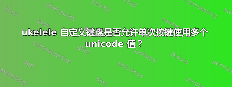 ukelele 自定义键盘是否允许单次按键使用多个 unicode 值？