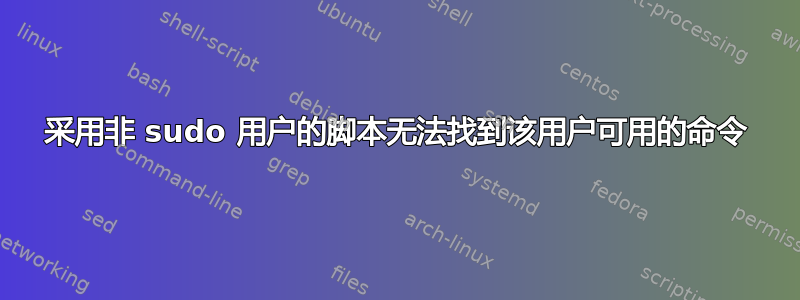 采用非 sudo 用户的脚本无法找到该用户可用的命令