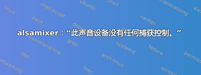 alsamixer：“此声音设备没有任何捕获控制。”