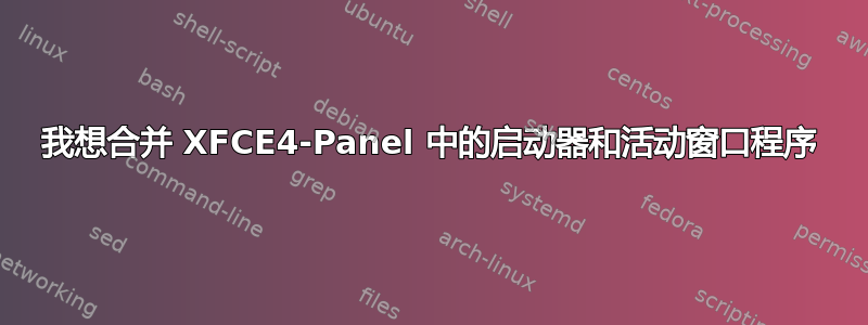 我想合并 XFCE4-Panel 中的启动器和活动窗口程序