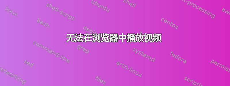 无法在浏览器中播放视频