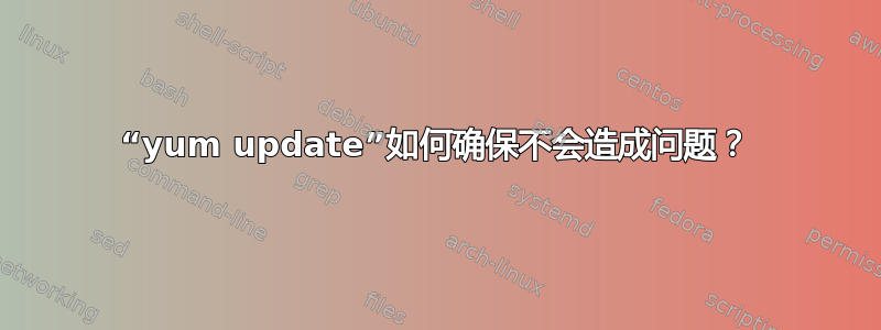 “yum update”如何确保不会造成问题？