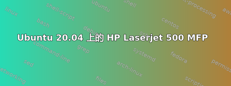 Ubuntu 20.04 上的 HP Laserjet 500 MFP 