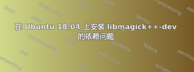 在 Ubuntu 18.04 上安装 libmagick++-dev 的依赖问题