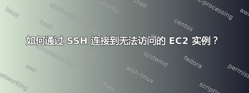 如何通过 SSH 连接到无法访问的 EC2 实例？