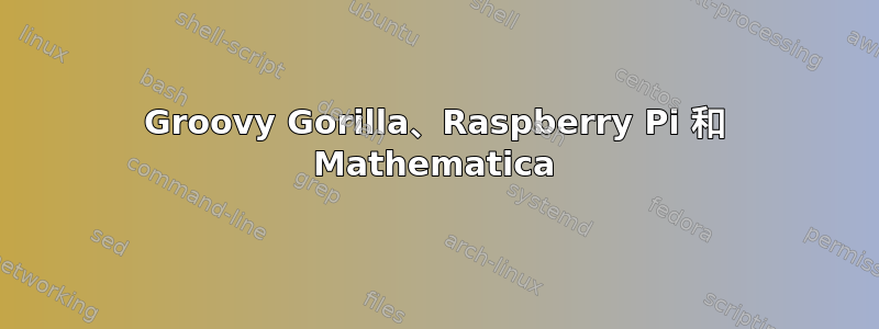 Groovy Gorilla、Raspberry Pi 和 Mathematica